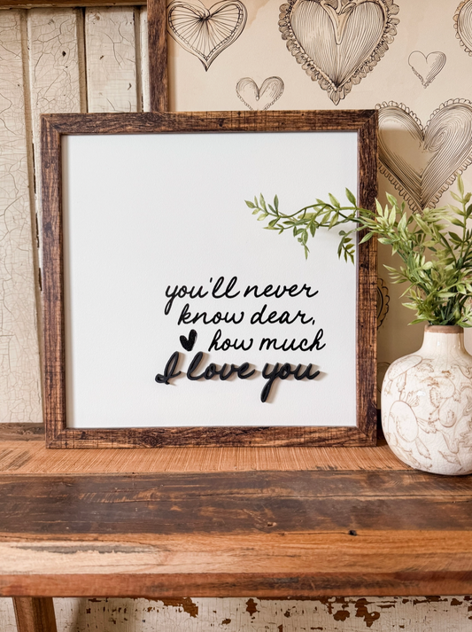 You'll Never Know Dear How Much I Love You Wood Sign